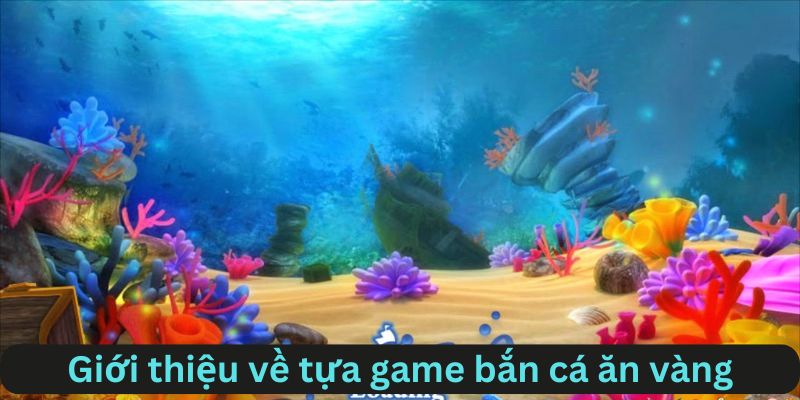 Giới thiệu sơ lược về thể loại bắn cá ăn vàng